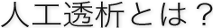 人工透析とは？